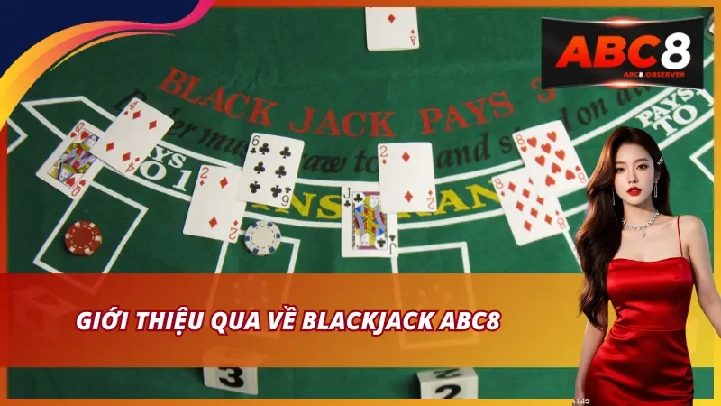 Giới thiệu về Blackjack ABC8 và lý do trò chơi nổi bật