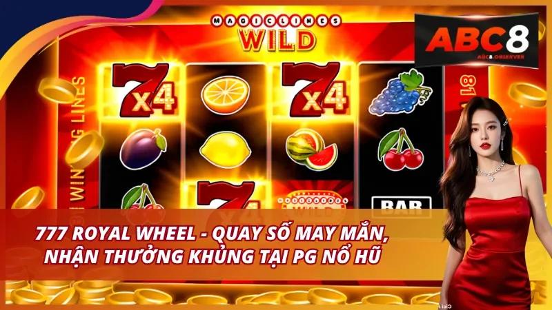 777 Royal Wheel – Quay số may mắn, nhận thưởng khủng