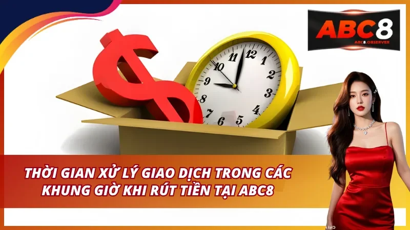 Thời gian xử lý giao dịch trong các khung giờ rút tiền ABC8