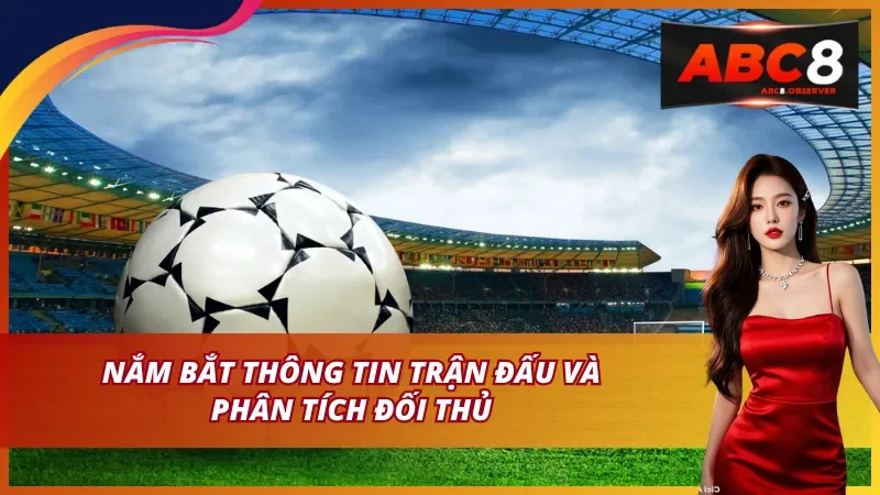 Nắm bắt thông tin trận đấu và phân tích đối thủ