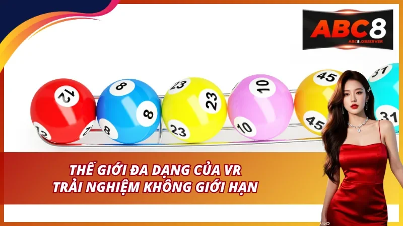 Thế giới đa dạng của VR xổ số trải nghiệm không giới hạn